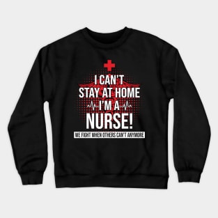 I Can't Stay At Home I'm A Nurse We Fight - Nurse Gifts Crewneck Sweatshirt